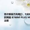 首次板载万兆网口，七彩虹推出新款网驰 B760M-PLUS MAX D5 主板