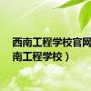 西南工程学校官网（西南工程学校）