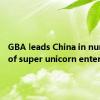 GBA leads China in number of super unicorn enterprises