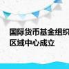 国际货币基金组织上海区域中心成立