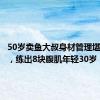 50岁卖鱼大叔身材管理堪比明星，练出8块腹肌年轻30岁