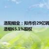 洛阳钼业：拟作价29亿转让新疆洛钼65.1%股权