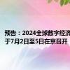 预告：2024全球数字经济大会将于7月2日至5日在京召开