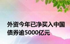 外资今年已净买入中国债券逾5000亿元