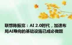 联想陈振宽：AI 2.0时代，加速布局AI导向的基础设施已成必做题