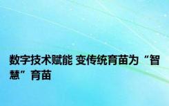 数字技术赋能 变传统育苗为“智慧”育苗