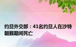 约旦外交部：41名约旦人在沙特朝觐期间死亡