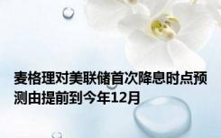 麦格理对美联储首次降息时点预测由提前到今年12月