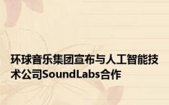 环球音乐集团宣布与人工智能技术公司SoundLabs合作