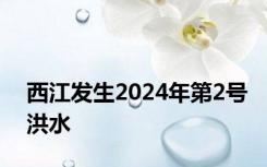 西江发生2024年第2号洪水