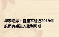 华泰证券：客座率趋近2019年 航司有望进入盈利周期