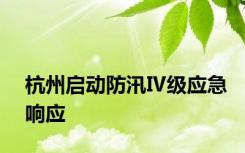 杭州启动防汛Ⅳ级应急响应