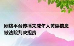 网络平台传播未成年人黄谣信息 被法院判决担责