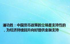 潘功胜：中国货币政策的立场是支持性的，为经济持续回升向好提供金融支持