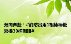 双向奔赴！#消防员用1根棒棒糖喜提30杯咖啡#