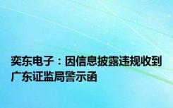 奕东电子：因信息披露违规收到广东证监局警示函