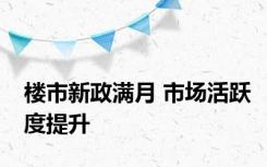 楼市新政满月 市场活跃度提升