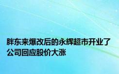 胖东来爆改后的永辉超市开业了 公司回应股价大涨