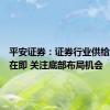 平安证券：证券行业供给侧优化在即 关注底部布局机会