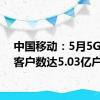 中国移动：5月5G网络客户数达5.03亿户