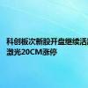 科创板次新股开盘继续活跃 逸飞激光20CM涨停