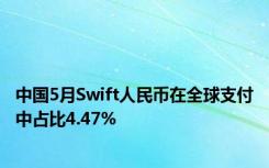 中国5月Swift人民币在全球支付中占比4.47%