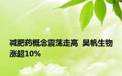 减肥药概念震荡走高  昊帆生物涨超10%