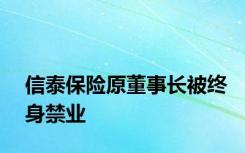 信泰保险原董事长被终身禁业