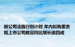 新公司法施行倒计时 年内拟购董责险上市公司数量同比增长逾四成