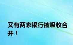 又有两家银行被吸收合并！