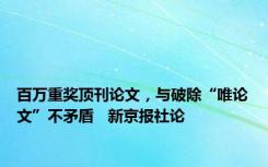 百万重奖顶刊论文，与破除“唯论文”不矛盾   新京报社论