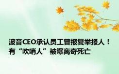 波音CEO承认员工曾报复举报人！有“吹哨人”被曝离奇死亡