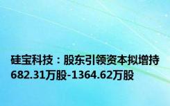 硅宝科技：股东引领资本拟增持682.31万股-1364.62万股