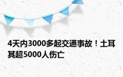 4天内3000多起交通事故！土耳其超5000人伤亡