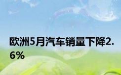 欧洲5月汽车销量下降2.6%