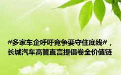 #多家车企呼吁竞争要守住底线#，长城汽车高管直言提倡卷全价值链