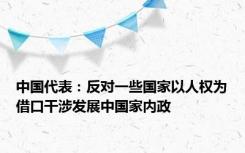 中国代表：反对一些国家以人权为借口干涉发展中国家内政