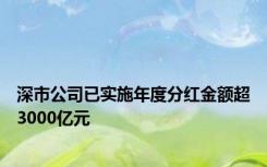 深市公司已实施年度分红金额超3000亿元