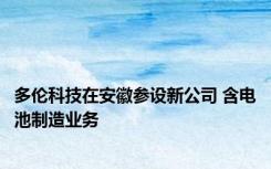 多伦科技在安徽参设新公司 含电池制造业务