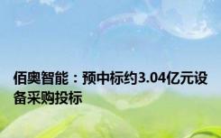 佰奥智能：预中标约3.04亿元设备采购投标