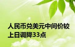 人民币兑美元中间价较上日调降33点