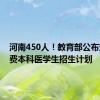 河南450人！教育部公布定向免费本科医学生招生计划