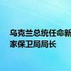 乌克兰总统任命新任国家保卫局局长