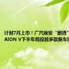 计划7月上市！广汽埃安“剧透”第二代AION V下半年将投放多款新车提振销量