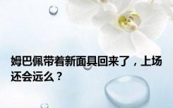 姆巴佩带着新面具回来了，上场还会远么？