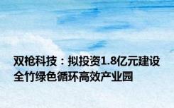 双枪科技：拟投资1.8亿元建设全竹绿色循环高效产业园