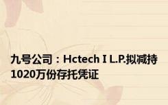 九号公司：Hctech I L.P.拟减持1020万份存托凭证