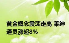 黄金概念震荡走高 莱绅通灵涨超8%