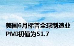 美国6月标普全球制造业PMI初值为51.7