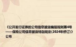 《公开发行证券的公司信息披露编报规则第4号——保险公司信息披露特别规定(2024年修订)》公布